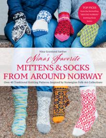 Nina's Favorite Mittens and Socks from Around Norway: Over 40 Traditional Knitting Patterns Inspired by Norwegian Folk-Art Collections
