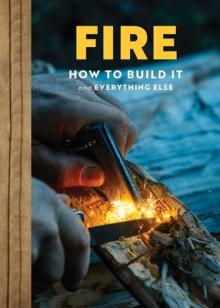Fire: The Complete Guide for Home, Hearth, Camping & Wilderness Survival