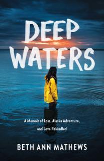 Deep Waters: A Memoir of Loss, Alaska Adventure, and Love Rekindled