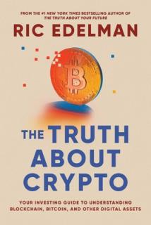 The Truth about Crypto: A Practical, Easy-To-Understand Guide to Bitcoin, Blockchain, Nfts, and Other Digital Assets
