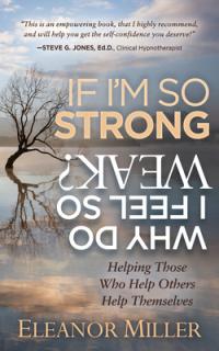 If I'm So Strong, Why Do I Feel So Weak?: Helping Those Who Help Others Help Themselves