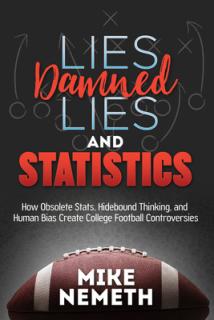 Lies, Damned Lies and Statistics: How Obsolete Stats, Hidebound Thinking, and Human Bias Create College Football Controversies
