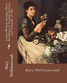 Letters Written during a Short Residence in Sweden, Norway, and Denmark (1796). By: Mary Wollstonecraft: Is a deeply personal travel narrative by the