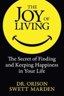 The Joy of Living: The Secret of Finding and Keeping Happiness in Your Life