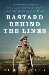 Bastard Behind the Lines: The Extraordinary Story of Jock McLaren's Escape from Sandakan and His Guerrilla War Against the Japanese