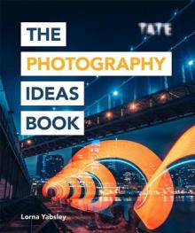 The Photography Ideas Book: Inspiration and Tips Taken from Over 80 Photos