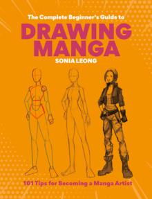 The Complete Beginner's Guide to Drawing Manga: 101 Tips for Becoming a Manga Artist