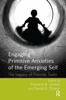 Engaging Primitive Anxieties of the Emerging Self: The Legacy of Frances Tustin