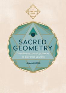 Sacred Geometry (Conscious Guides): How to Use Cosmic Patterns to Power Up Your Life