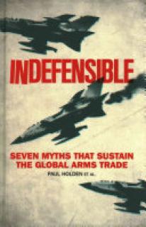 Indefensible: Seven Myths That Sustain the Global Arms Trade