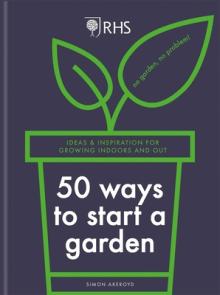 Rhs 50 Ways to Start a Garden: Ideas & Inspiration for Growing Indoors and Out
