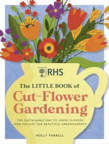 Rhs the Little Book of Cut-Flower Gardening: How to Grow Flowers and Foliage Sustainably for Beautiful Arrangements