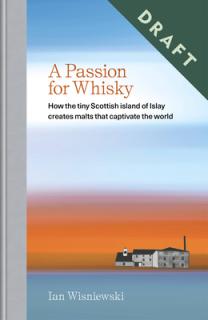 A Passion for Whisky: How the Tiny Scottish Island of Islay Creates Malts That Captivate the World