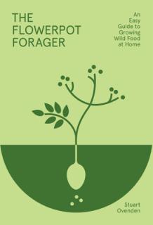 The Flowerpot Forager: An Easy Guide to Growing Wild Food at Home