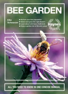 Bee Garden: Nurture Your Bee Population. Select and Grow the Right Flowers. Learn about Wild Bees of All Kinds. Enjoy a Garden Ful