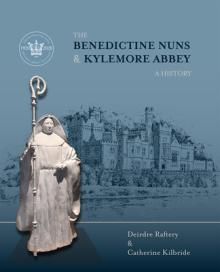 The Benedictine Nuns & Kylemore Abbey: A History: A History