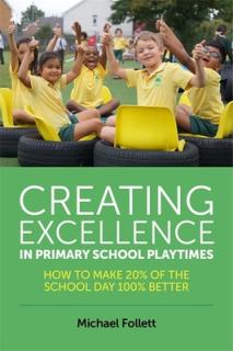Creating Excellence in Primary School Playtimes: How to Make 20% of the School Day 100% Better