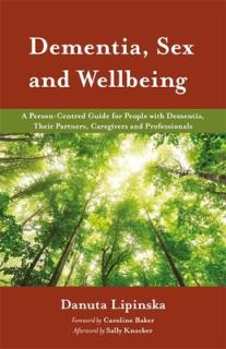 Dementia, Sex and Wellbeing: A Person-Centred Guide for People with Dementia, Their Partners, Caregivers and Professionals