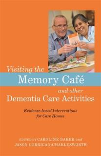 Visiting the Memory Caf and Other Dementia Care Activities: Evidence-Based Interventions for Care Homes
