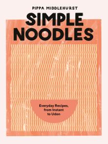 Simple Noodles: Everyday Recipes, from Instant to Udon