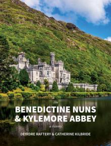 The Benedictine Nuns & Kylemore Abbey: A History: A History