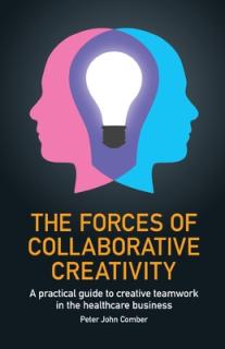 The Forces of Collaborative Creativity: A practical guide to creative teamwork in the healthcare business