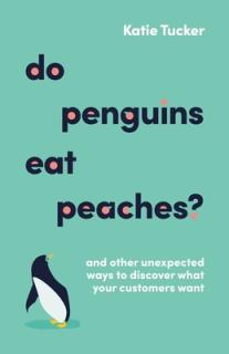 Do Penguins Eat Peaches?: And Other Unexpected Ways to Discover What Your Customers Want