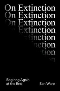 On Extinction: Beginning Again at the End