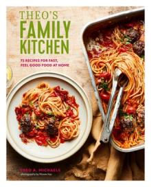 Theo's Family Kitchen: 75 Recipes for Fast, Feel Good Food at Home