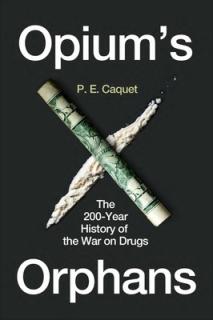 Opium's Orphans: The 200-Year History of the War on Drugs