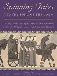 Spinning Fates and the Song of the Loom: The Use of Textiles, Clothing and Cloth Production as Metaphor, Symbol and Narrative Device in Greek and Lati