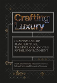 Crafting Luxury: Craftsmanship, Manufacture, Technology and Retail Environments