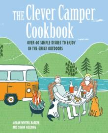 The Clever Camper Cookbook: Over 40 Simple Recipes to Enjoy in the Great Outdoors