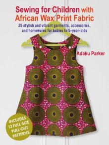 Sewing for Children with African Wax Print Fabric: 25 Stylish and Vibrant Garments, Accessories, and Homewares for Babies to 5-Year-Olds