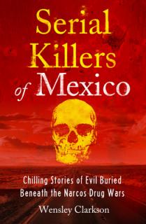 Serial Killers of Mexico: Chilling Stories of Evil Buried Underneath the Narcos Drug Wars