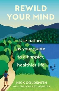 Rewild Your Mind: Use Nature as Your Guide to a Happier, Healthier Life