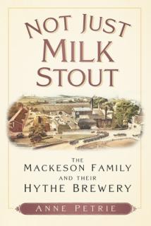 Not Just Milk Stout: The Mackeson Family and Their Hythe Brewery