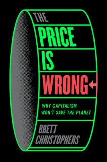The Price Is Wrong: Why Capitalism Won't Save the Planet