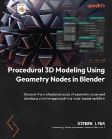 Procedural 3D Modeling Using Geometry Nodes in Blender: Discover the professional usage of geometry nodes and develop a creative approach to a node-ba