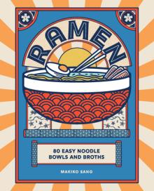 Ramen: 80 Easy Noodle Bowls and Broths
