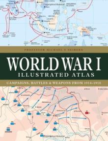World War I Illustrated Atlas: Campaigns, Battles & Weapons from 1914-1918