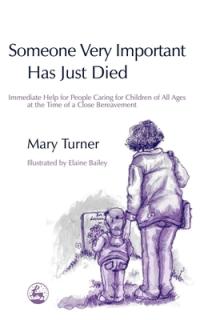 Someone Very Important Has Just Died: Immediate Help for People Caring for Children of All Ages at the Time of a Close Bereavement