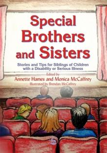 Special Brothers and Sisters: Stories and Tips for Siblings of Children with Special Needs, Disability or Serious Illness