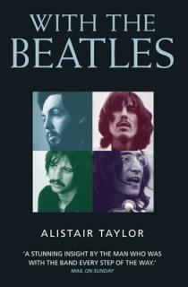 With the Beatles: A Stunning Insight by The Man who was with the Band Every Step of the Way