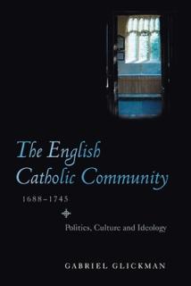 The English Catholic Community, 1688-1745: Politics, Culture and Ideology