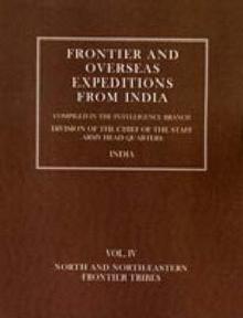 Frontier and Overseas Expeditions from India: Volume IV North and North-Eastern Frontier Tribes