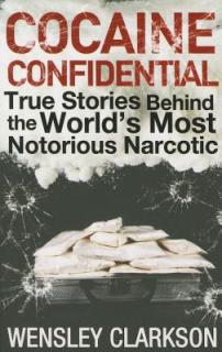 Cocaine Confidential: True Stories Behind the World's Most Notorious Narcotic