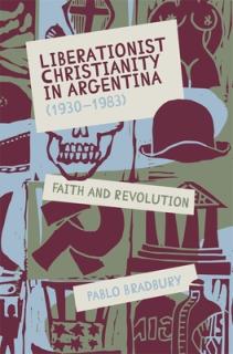 Liberationist Christianity in Argentina (1930-1983): Faith and Revolution