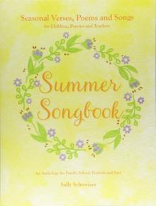 Summer Songbook: Seasonal Verses, Poems, and Songs for Children, Parents, and Teachers: An Anthology for Family, School, Festivals, and