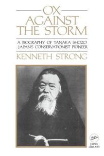 Ox Against the Storm: A Biography of Tanaka Shozo: Japans Conservationist Pioneer